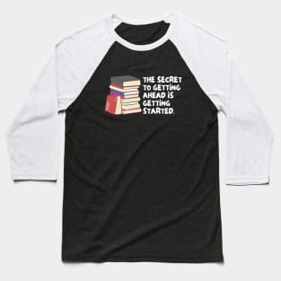 The Secret To Getting Ahead Is Getting Started Baseball T-Shirt